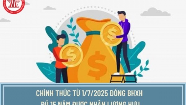 Ziêm hoi 1/7/2025 mái BHXH 15 nhnáng tuz hẩu lương hưu