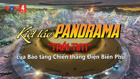 [Video] Kiệt tác Panorama – "Trái tim" của Bảo tàng Chiến thắng Điện Biên Phủ